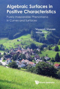 Title: ALGEBRAIC SURFACES IN POSITIVE CHARACTERISTICS: Purely Inseparable Phenomena in Curves and Surfaces, Author: Masayoshi Miyanishi