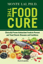 FOOD CURE, THE: Clinically Proven Antioxidant Foods to Prevent and Treat Chronic Diseases and Conditions