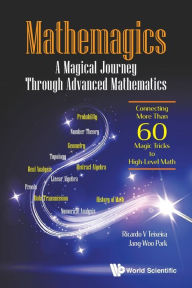 Title: Mathemagics: A Magical Journey Through Advanced Mathematics - Connecting More Than 60 Magic Tricks To High-level Math, Author: Ricardo V Teixeira