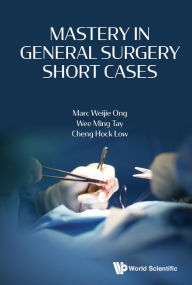 Title: Mastery In General Surgery Short Cases, Author: Marc Weijie Ong