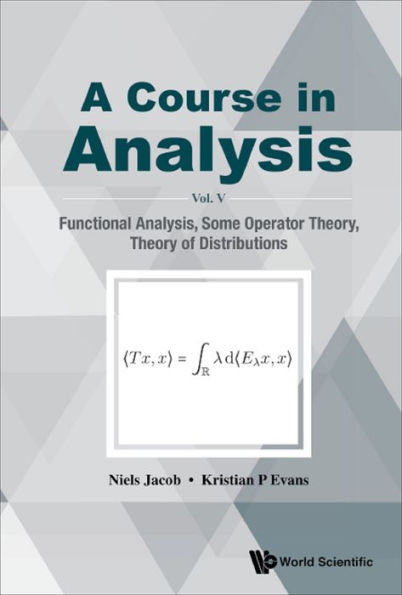 COURSE IN ANALYSIS, A (V5): Vol. V: Functional Analysis, Some Operator Theory, Theory of Distributions