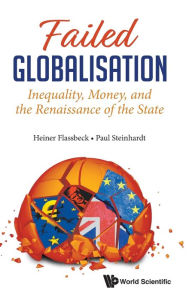 Title: Failed Globalisation: Inequality, Money, And The Renaissance Of The State, Author: Heiner Flassbeck