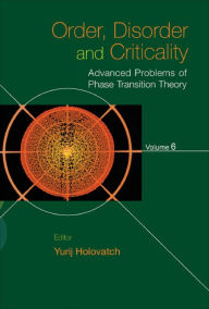 Title: ORDER, DISORDER & CRITICAL (V6): Advanced Problems of Phase Transition TheoryVolume 6, Author: Yurij Holovatch