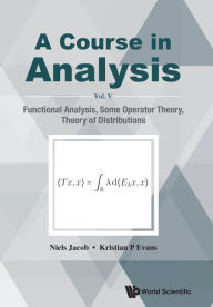 Title: Course In Analysis, A - Vol V: Functional Analysis, Some Operator Theory, Theory Of Distributions, Author: Niels Jacob