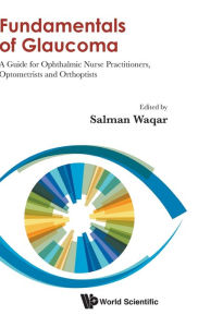 Title: Fundamentals Of Glaucoma: A Guide For Ophthalmic Nurse Practitioners, Optometrists And Orthoptists, Author: Salman Waqar