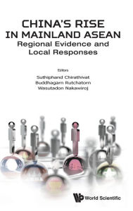 Title: China's Rise In Mainland Asean: Regional Evidence And Local Responses, Author: Suthiphand Chirathivat