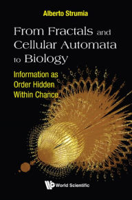 Title: FROM FRACTALS AND CELLULAR AUTOMATA TO BIOLOGY: Information as Order Hidden Within Chance, Author: Alberto Strumia