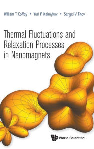 Title: Thermal Fluctuations And Relaxation Processes In Nanomagnets, Author: William T Coffey