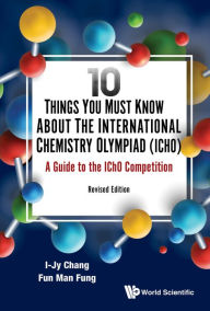 Title: 10 THING MUST KNOW ICHO (REV ED): A Guide to the IChO CompetitionRevised Edition, Author: I-Jy Chang