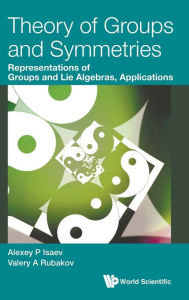 Title: Theory Of Groups And Symmetries: Representations Of Groups And Lie Algebras, Applications, Author: Alexey P Isaev