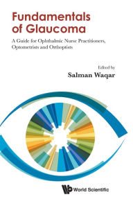 Title: Fundamentals Of Glaucoma: A Guide For Ophthalmic Nurse Practitioners, Optometrists And Orthoptists, Author: Salman Waqar