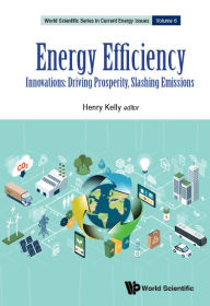 Title: Energy Efficiency: Innovations: Driving Prosperity, Slashing Emissions, Author: Henry Kelly