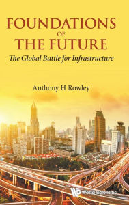 Title: Foundations Of The Future: The Global Battle For Infrastructure, Author: Anthony H Rowley