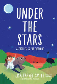 Title: Under The Stars: Astrophysics For Everyone, Author: Lisa Harvey-smith