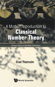 Title: A Modern Introduction To Classical Number Theory, Author: Tianxin Cai