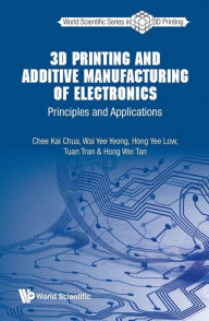 Title: 3D PRINTING AND ADDITIVE MANUFACTURING OF ELECTRONICS: Principles and Applications, Author: Chee Kai Chua