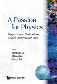 Title: PASSION FOR PHYSICS, A: Essays in Honour of Geoffrey Chew, Including an Interview with Chew, Author: Carleton Detar