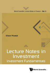 Title: LECTURE NOTES IN INVESTMENT: INVESTMENT FUNDAMENTALS: Investment Fundamentals, Author: Eliezer Z Prisman