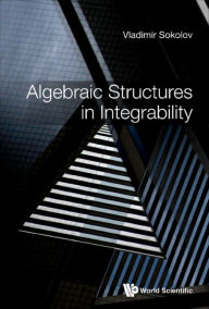 Title: ALGEBRAIC STRUCTURES IN INTEGRABILITY: Foreword by Victor Kac, Author: Vladimir V Sokolov