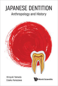 Title: JAPANESE DENTITION: ANTHROPOLOGY AND HISTORY: Anthropology and History, Author: Eisaku Kanazawa