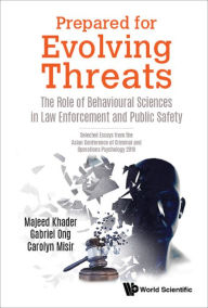 Title: PREPARED FOR EVOLVING THREATS: The Role of Behavioural Sciences in Law Enforcement and Public SafetySelected Essays from the Asian Conference of Criminal and Operations Psychology 2019, Author: Majeed Khader