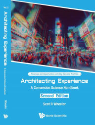 Title: ARCHITECTING EXPERIENCE (2ND ED): A Conversion Science Handbook, Author: Scot R Wheeler