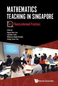 Title: Mathematics Teaching In Singapore - Volume 1: Theory-informed Practices, Author: Ngan Hoe Lee