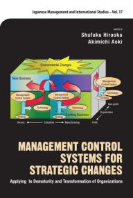 Title: MANAGEMENT CONTROL SYSTEMS FOR STRATEGIC CHANGES: Applying to Dematurity and Transformation of Organizations, Author: Shufuku Hiraoka
