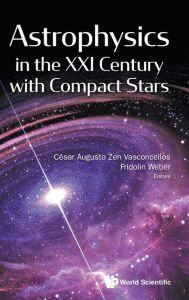 Title: Astrophysics In The Xxi Century With Compact Stars, Author: Cesar Augusto Zen Vasconcellos