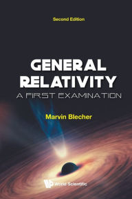 Title: General Relativity: A First Examination (Second Edition), Author: Marvin Blecher