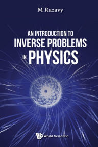 Title: INTRODUCTION TO INVERSE PROBLEMS IN PHYSICS, AN, Author: Mohsen Razavy