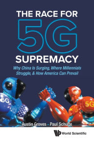 Title: Race For 5g Supremacy, The: Why China Is Surging, Where Millennials Struggle, & How America Can Prevail, Author: Austin Groves