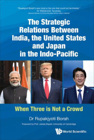 Title: STRATEGIC RELATIONS BTW INDIA, USA & JPN IN THE INDO-PACIFIC, Author: Rupakjyoti Borah