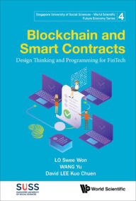 Title: BLOCKCHAIN AND SMART CONTRACTS: Design Thinking and Programming for FinTech, Author: Swee Won Lo