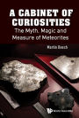 CABINET OF CURIOSITIES, A: The Myth, Magic and Measure of Meteorites
