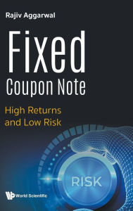Title: Fixed Coupon Note: High Returns And Low Risk, Author: Rajiv Aggarwal