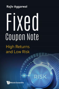 Title: FIXED COUPON NOTE: HIGH RETURNS AND LOW RISK: High Returns and Low Risk, Author: Rajiv Aggarwal