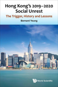 Title: HONG KONG'S 2019-2020 SOCIAL UNREST: The Trigger, History and Lessons, Author: Bernard Yeung