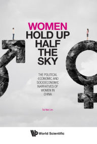 Title: WOMEN HOLD UP HALF THE SKY: The Political-Economic and Socioeconomic Narratives of Women in China, Author: Tai Wei Lim