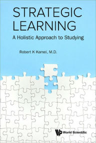 Title: STRATEGIC LEARNING: A HOLISTIC APPROACH TO STUDYING: A Holistic Approach to Studying, Author: Robert K Kamei