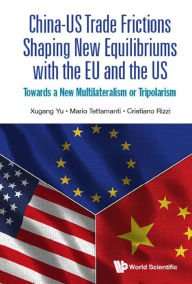 Title: CHN-US TRADE FRICTIONS SHAPING NEW EQUILIBRIUMS WITH EU & US: Towards a New Multilateralism or Tripolarism, Author: Xugang Yu