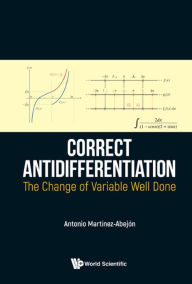 Title: CORRECT ANTIDIFFERENTIATION: The Change of Variable Well Done, Author: Antonio Martinez-abejon