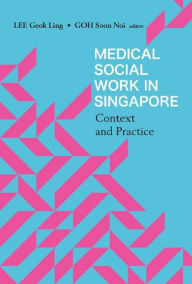 Title: MEDICAL SOCIAL WORK IN SINGAPORE: CONTEXT AND PRACTICE: Context and Practice, Author: Geok Ling Lee