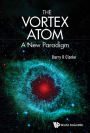 VORTEX ATOM, THE: A NEW PARADIGM: A New Paradigm