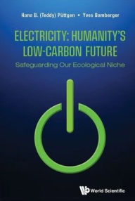 Title: Electricity: Humanity's Low-carbon Future - Safeguarding Our Ecological Niche, Author: Hans B (Teddy) Puttgen