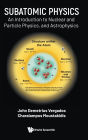 Subatomic Physics: An Introduction To Nuclear And Particle Physics, And Astrophysics
