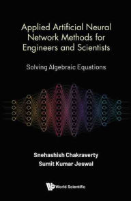 Title: APPLIED ARTIFICIAL NEURAL NETWORK METHODS ENGINEERS & SCIENT: Solving Algebraic Equations, Author: Snehashish Chakraverty