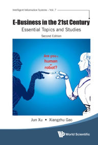 Title: E-BUSINESS 21ST CENTURY (2ND ED): Essential Topics and Studies, Author: Jun Xu