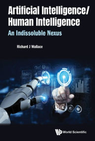 Title: ARTIFICIAL INTELLIGENCE/ HUMAN INTELLIGENCE: An Indissoluble Nexus, Author: Richard J Wallace