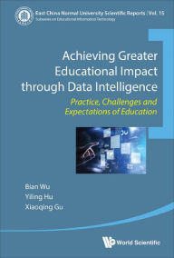 Title: ACHIEVING GREAT EDUCATION IMPACT THROUGH DATA INTELLIGENCE: Practice, Challenges and Expectations of Education, Author: Bian Wu